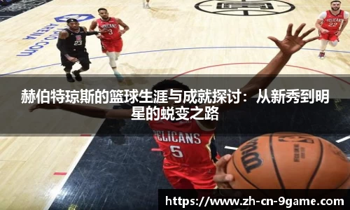 赫伯特琼斯的篮球生涯与成就探讨：从新秀到明星的蜕变之路