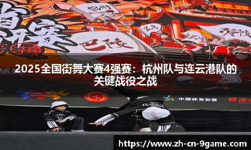 2025全国街舞大赛4强赛：杭州队与连云港队的关键战役之战